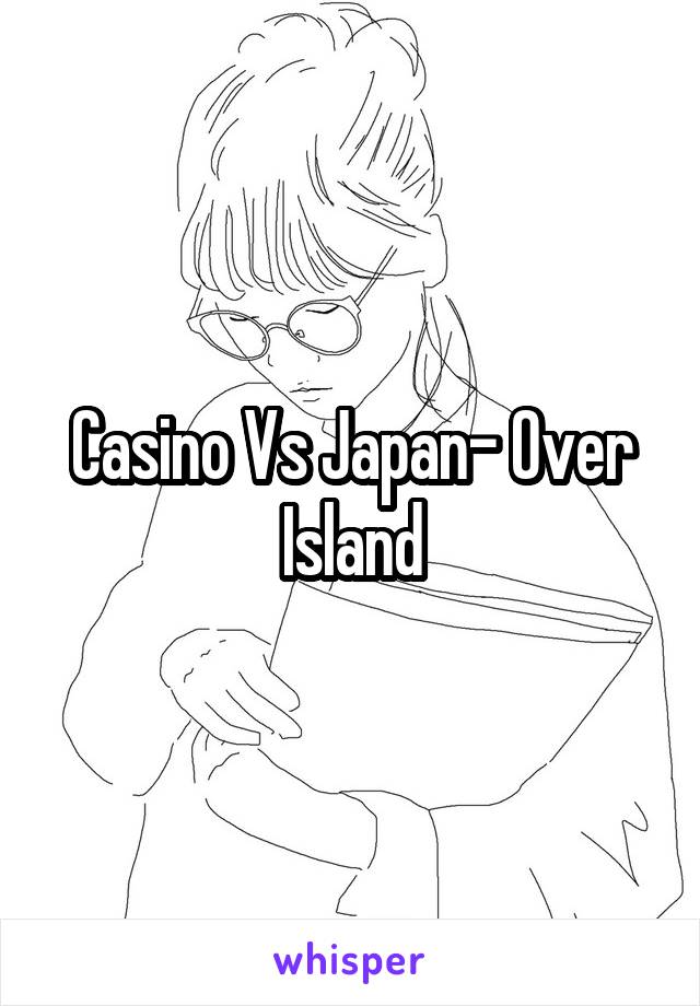 Casino Vs Japan- Over Island