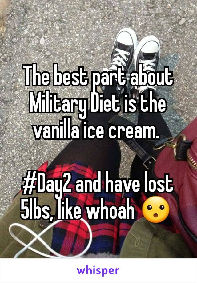 The best part about Military Diet is the vanilla ice cream. 

#Day2 and have lost 5lbs, like whoah 😮 