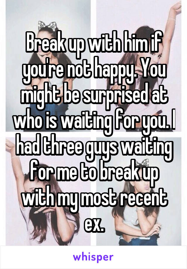 Break up with him if you're not happy. You might be surprised at who is waiting for you. I had three guys waiting for me to break up with my most recent ex.