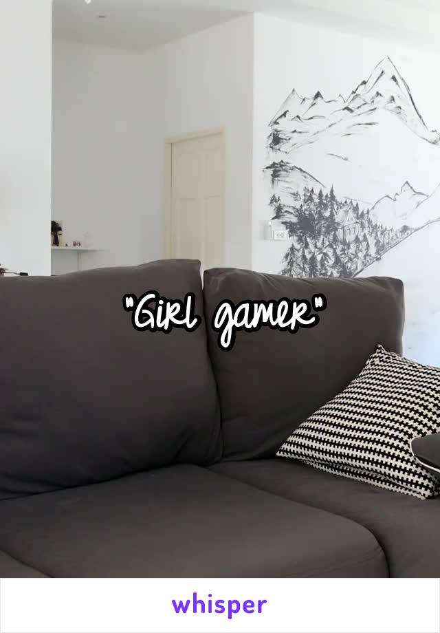 "Girl gamer"