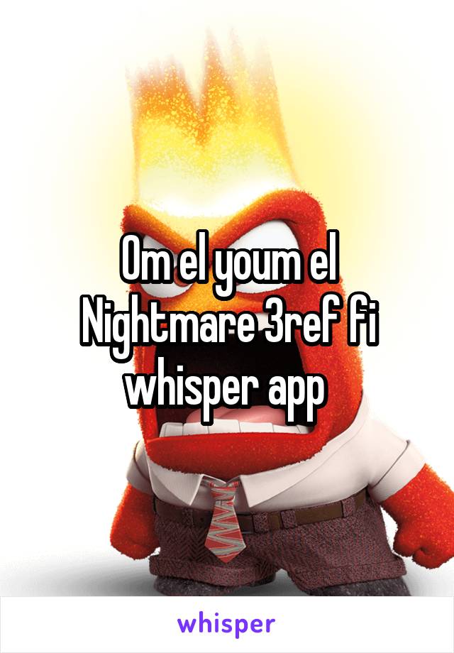 Om el youm el Nightmare 3ref fi whisper app 