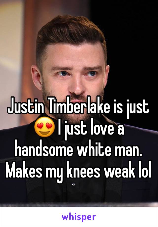 Justin Timberlake is just 😍 I just love a handsome white man. Makes my knees weak lol