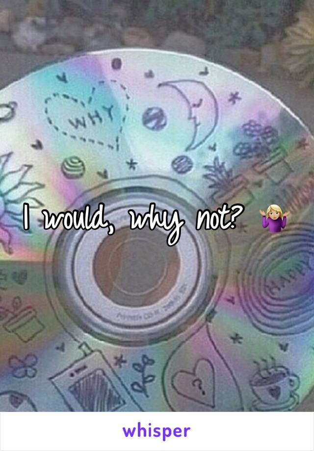 I would, why not? 🤷🏼‍♀️