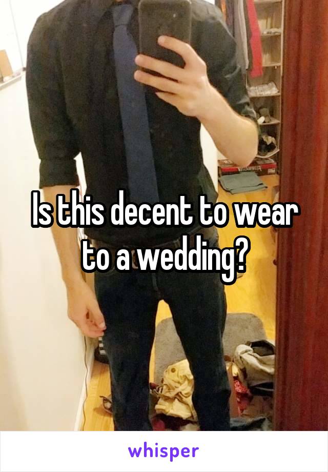 Is this decent to wear to a wedding?