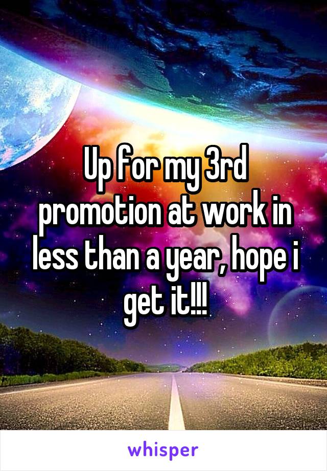 Up for my 3rd promotion at work in less than a year, hope i get it!!!