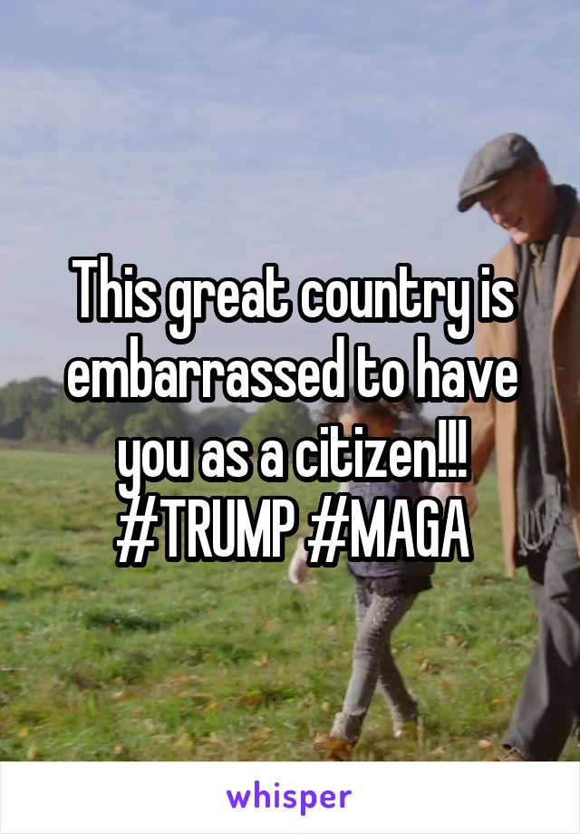 This great country is embarrassed to have you as a citizen!!!
#TRUMP #MAGA