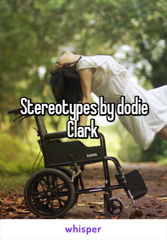 Stereotypes by dodie Clark 