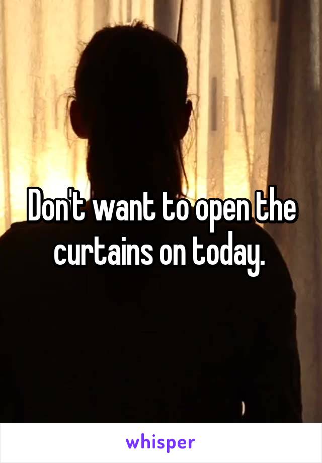 Don't want to open the curtains on today. 