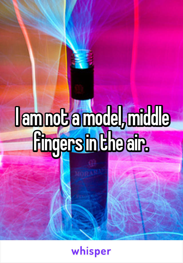 I am not a model, middle fingers in the air. 