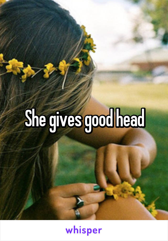She gives good head
