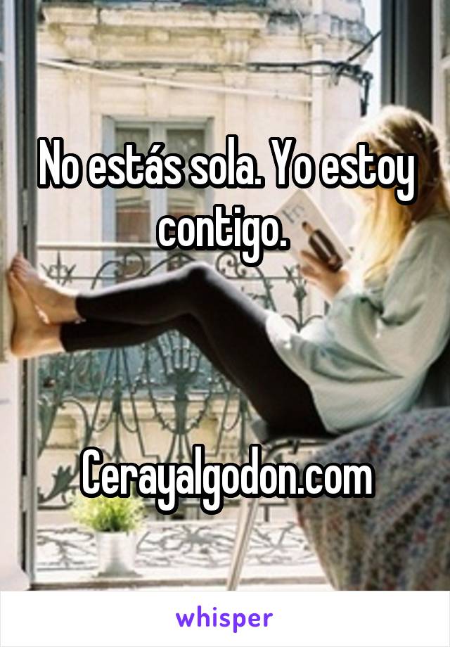 No estás sola. Yo estoy contigo. 



Cerayalgodon.com