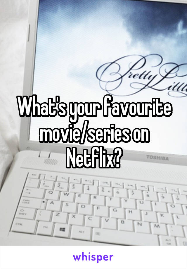 What's your favourite movie/series on Netflix?