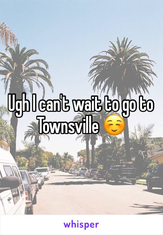 Ugh I can't wait to go to Townsville ☺️