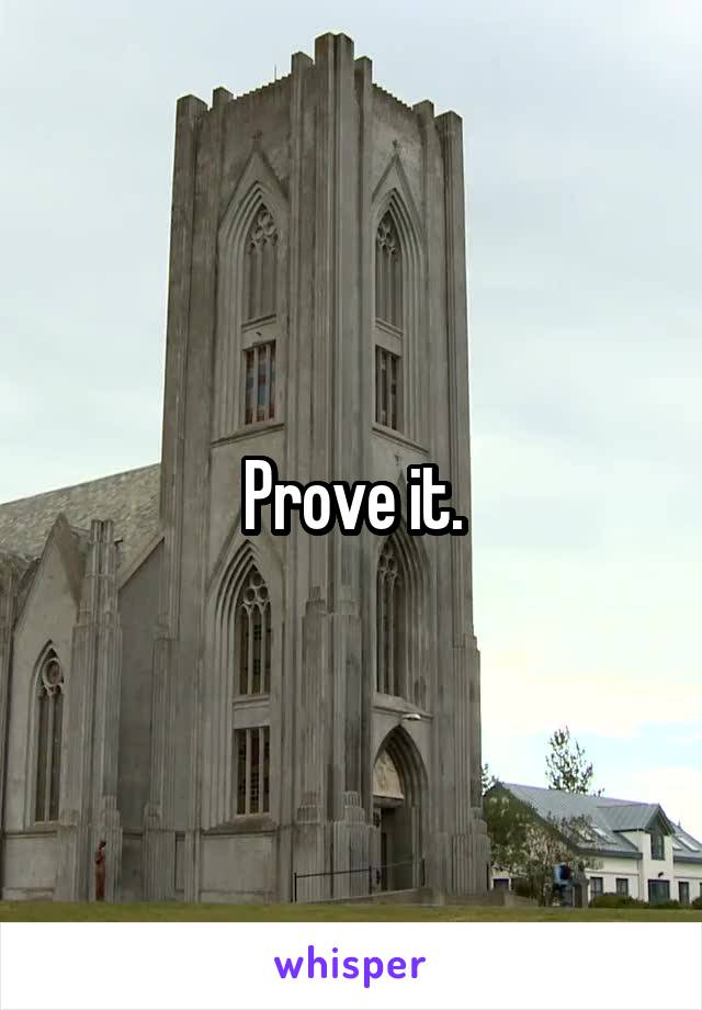 Prove it.