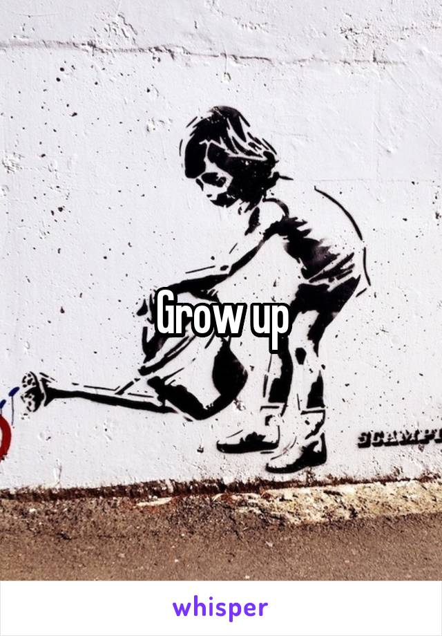 Grow up