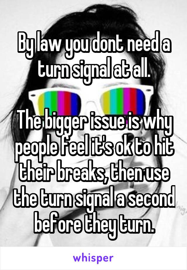 By law you dont need a turn signal at all.

The bigger issue is why people feel it's ok to hit their breaks, then use the turn signal a second before they turn.