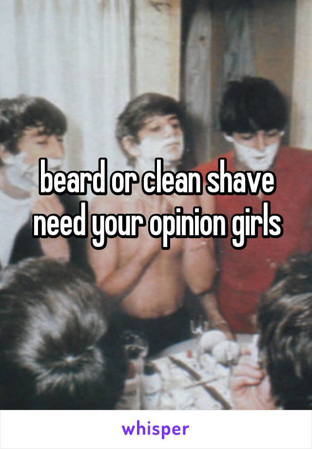 beard or clean shave
need your opinion girls
