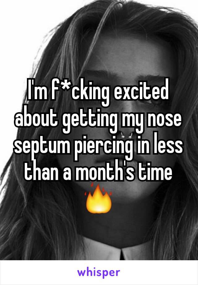 I'm f*cking excited about getting my nose septum piercing in less than a month's time🔥