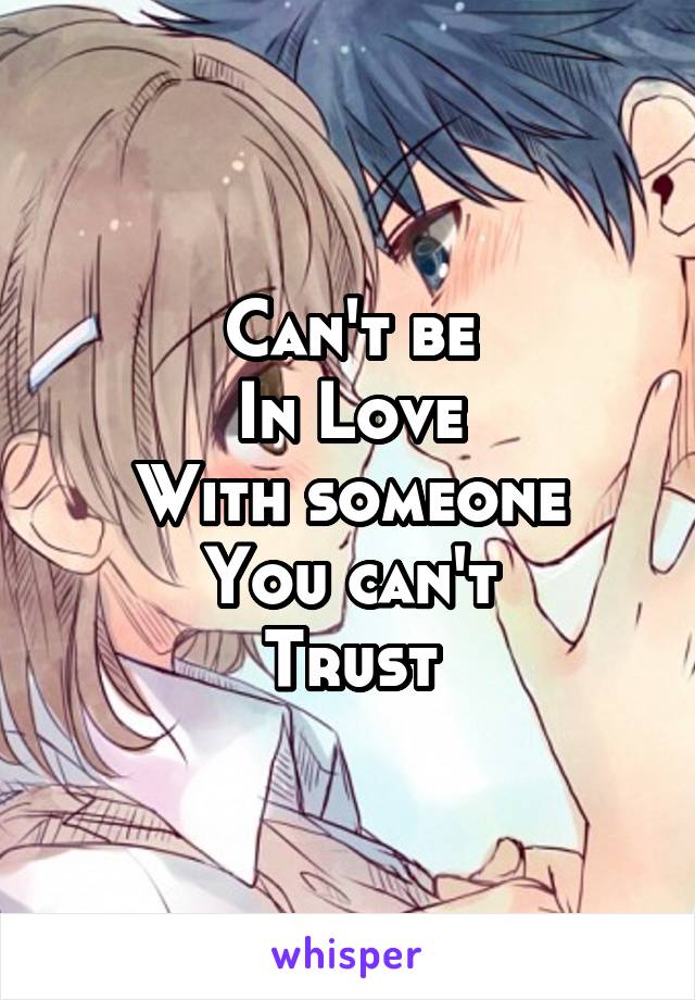 Can't be
In Love
With someone
You can't
Trust