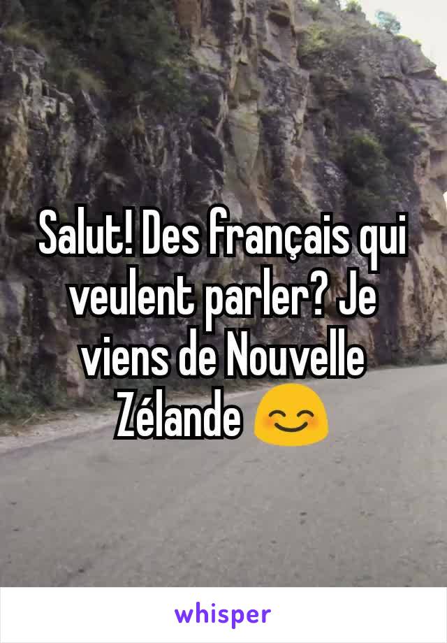 Salut! Des français qui veulent parler? Je viens de Nouvelle Zélande 😊