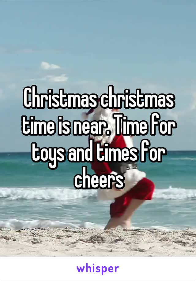 Christmas christmas time is near. Time for toys and times for cheers