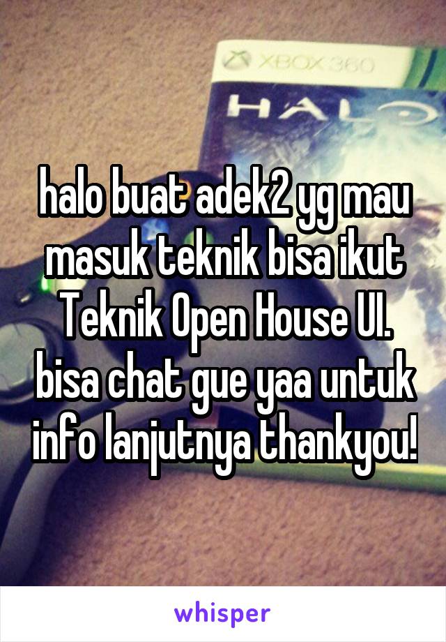 halo buat adek2 yg mau masuk teknik bisa ikut Teknik Open House UI. bisa chat gue yaa untuk info lanjutnya thankyou!