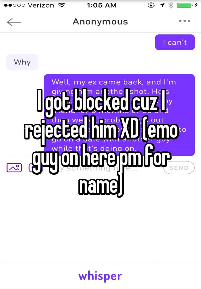 I got blocked cuz I rejected him XD (emo guy on here pm for name)