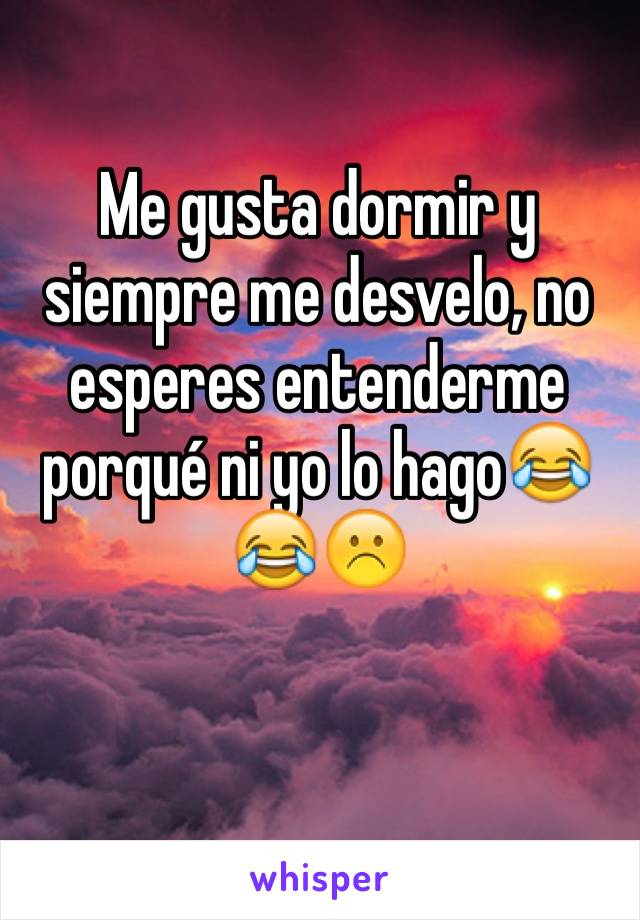 Me gusta dormir y siempre me desvelo, no esperes entenderme porqué ni yo lo hago😂😂☹️