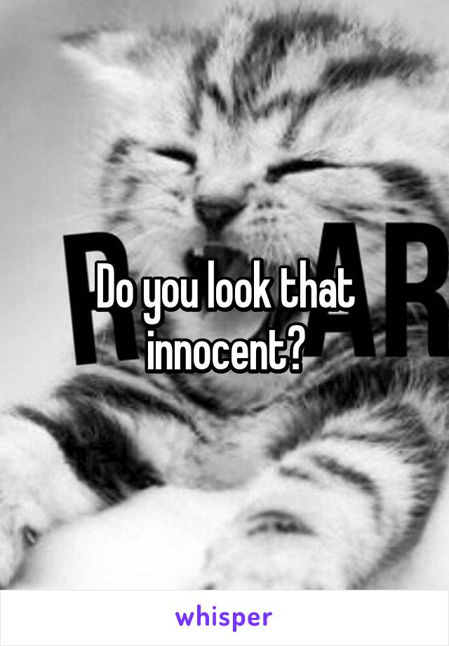 Do you look that innocent?