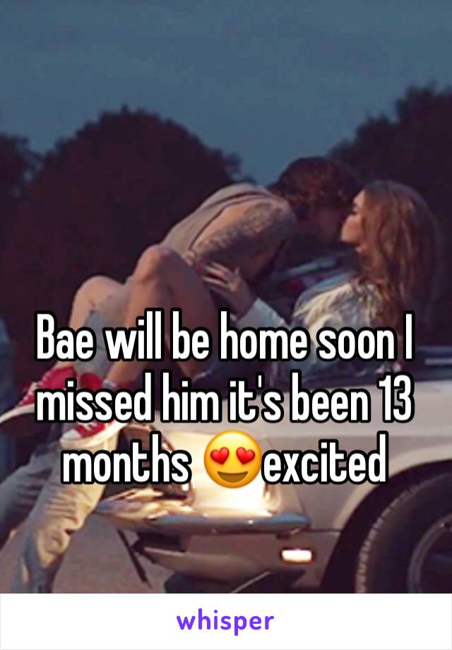 Bae will be home soon I missed him it's been 13 months 😍excited 