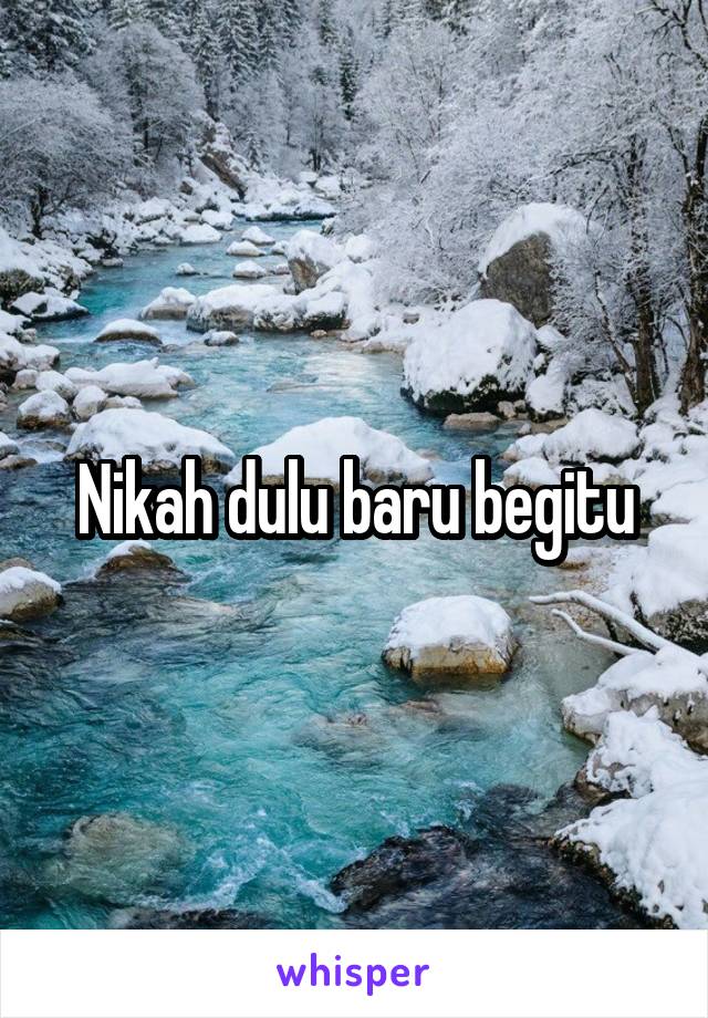 Nikah dulu baru begitu