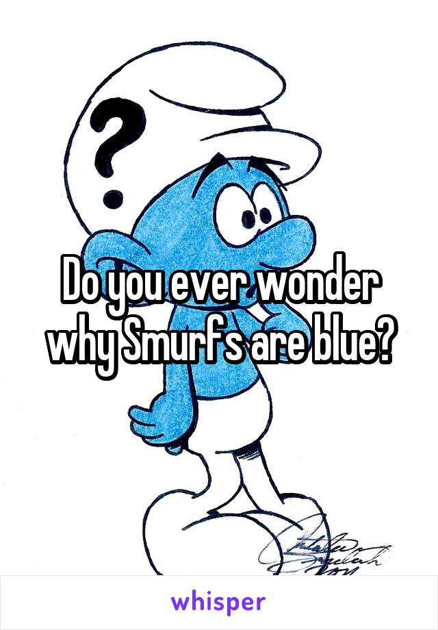 Do you ever wonder why Smurfs are blue?