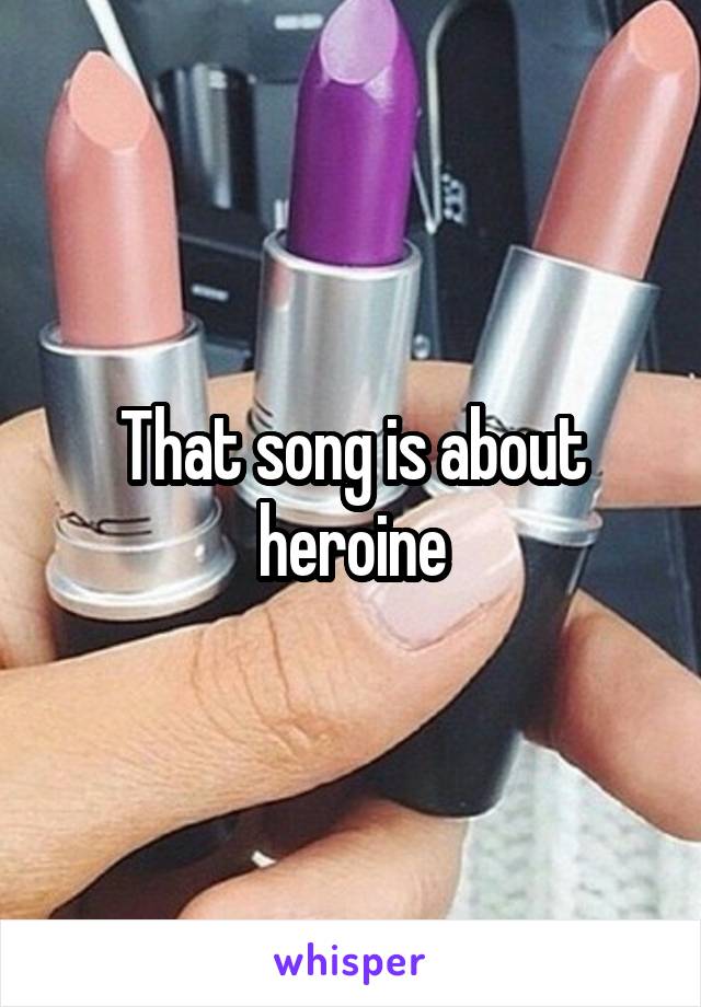 That song is about heroine