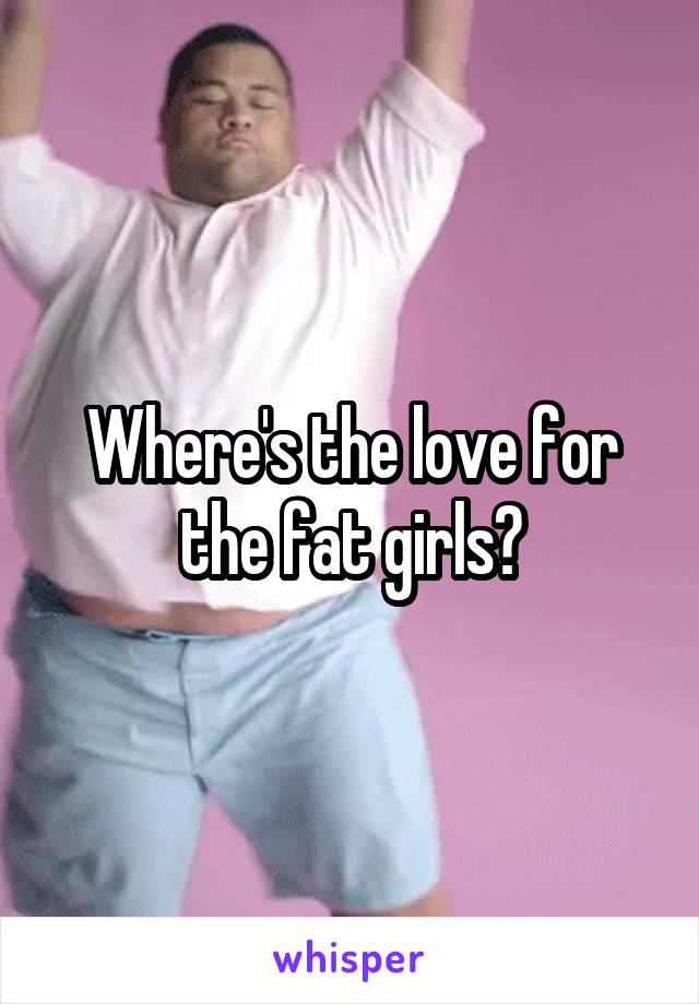 Where's the love for the fat girls?