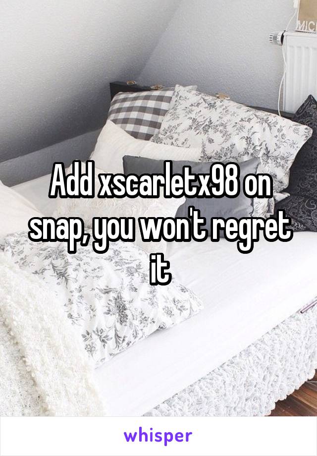 Add xscarletx98 on snap, you won't regret it