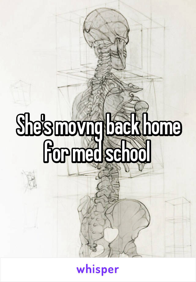 She's movng back home for med school 