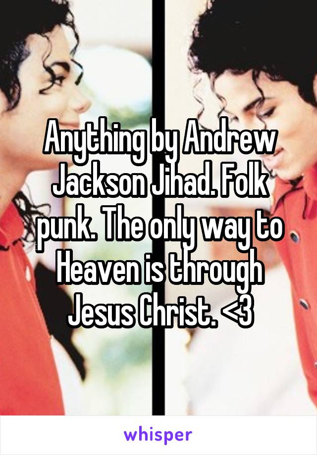 Anything by Andrew Jackson Jihad. Folk punk. The only way to Heaven is through Jesus Christ. <3