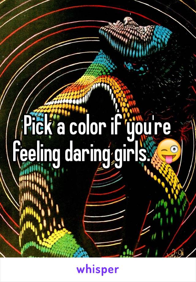 Pick a color if you're feeling daring girls. 😜