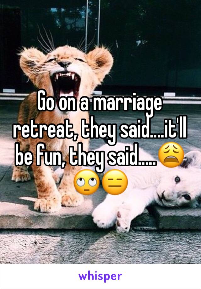 Go on a marriage retreat, they said....it'll be fun, they said.....😩🙄😑