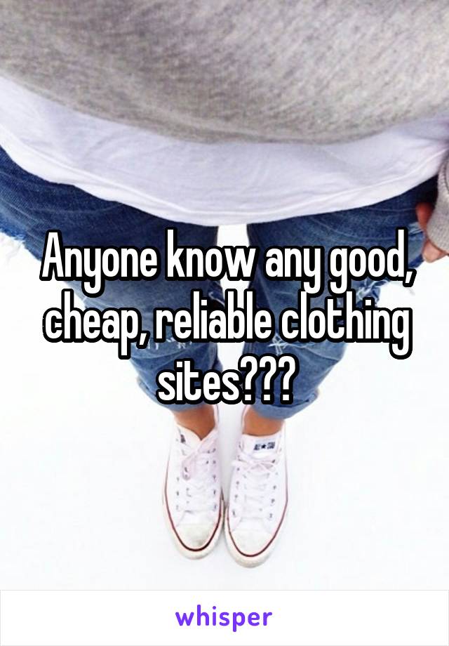 Anyone know any good, cheap, reliable clothing sites???