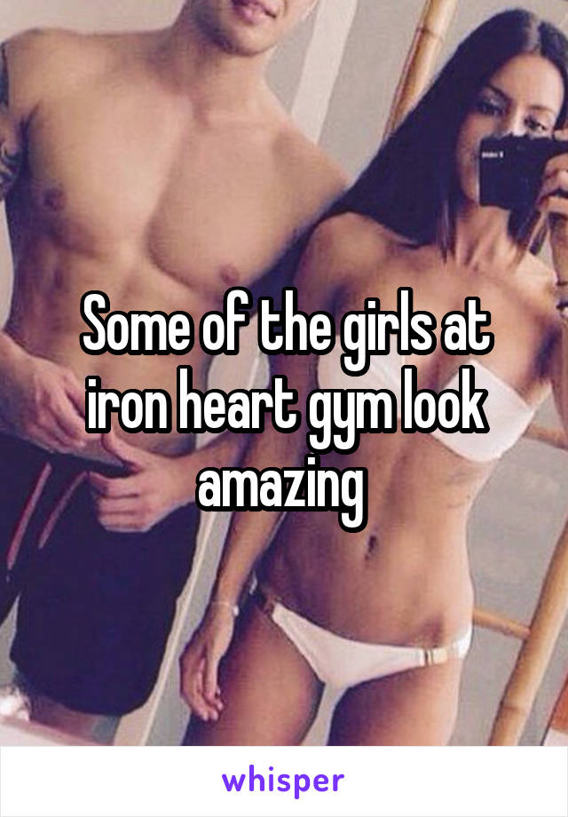 Some of the girls at iron heart gym look amazing 