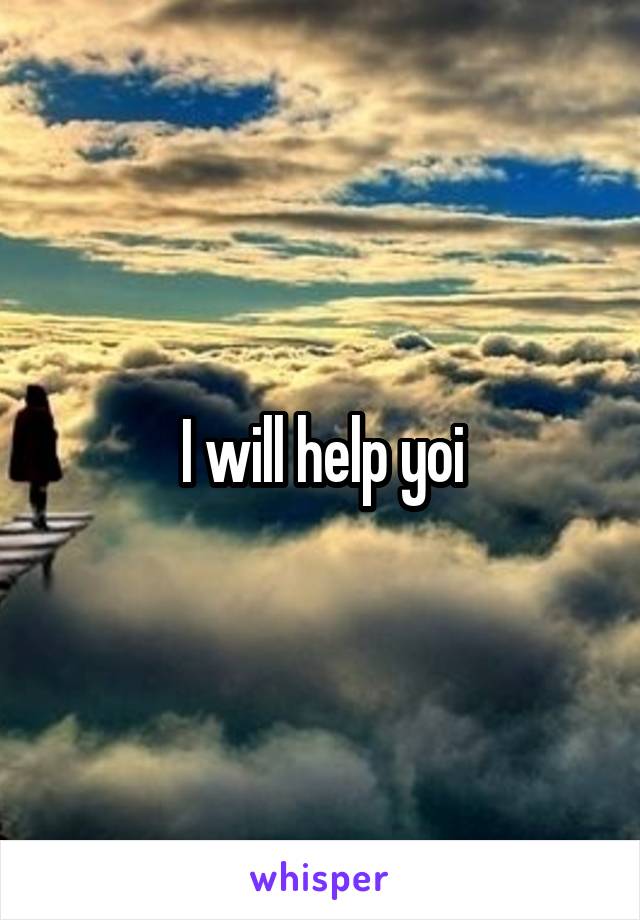 I will help yoi