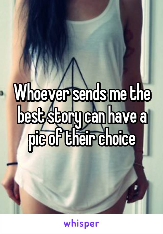 Whoever sends me the best story can have a pic of their choice