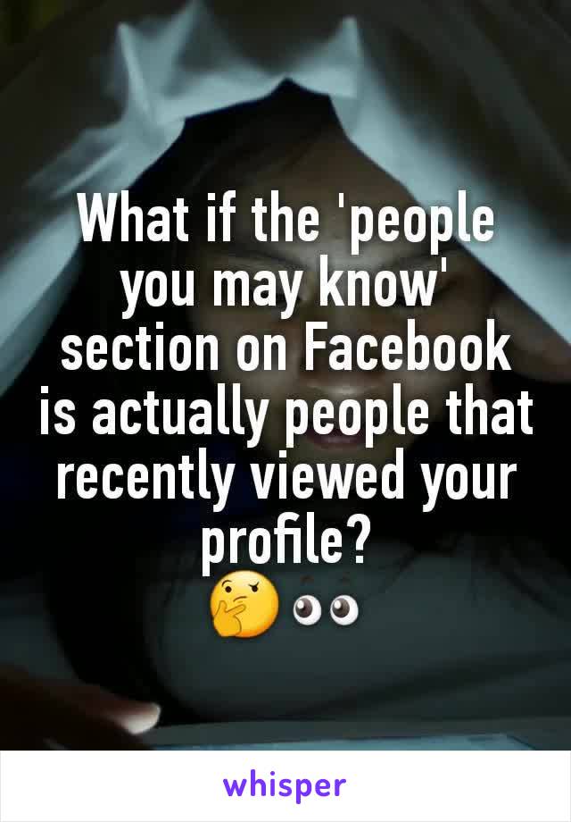 What if the 'people you may know' section on Facebook is actually people that recently viewed your profile?
🤔👀