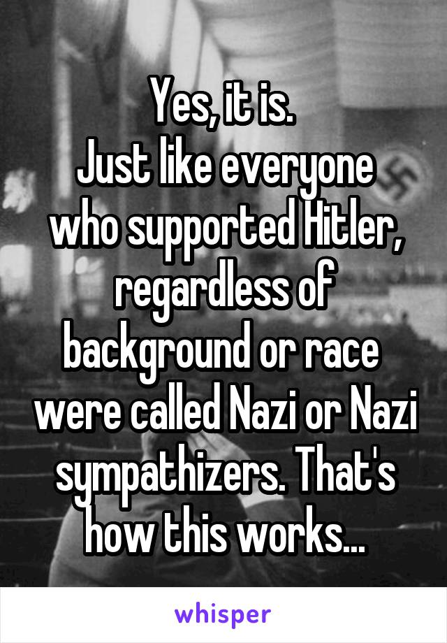Yes, it is. 
Just like everyone who supported Hitler, regardless of background or race  were called Nazi or Nazi sympathizers. That's how this works...