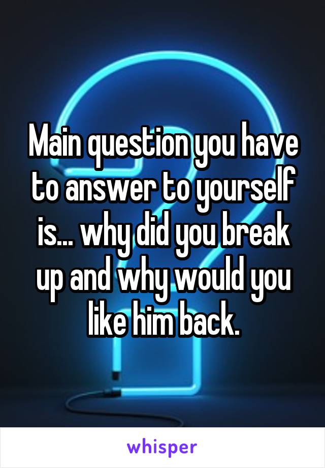 Main question you have to answer to yourself is... why did you break up and why would you like him back.