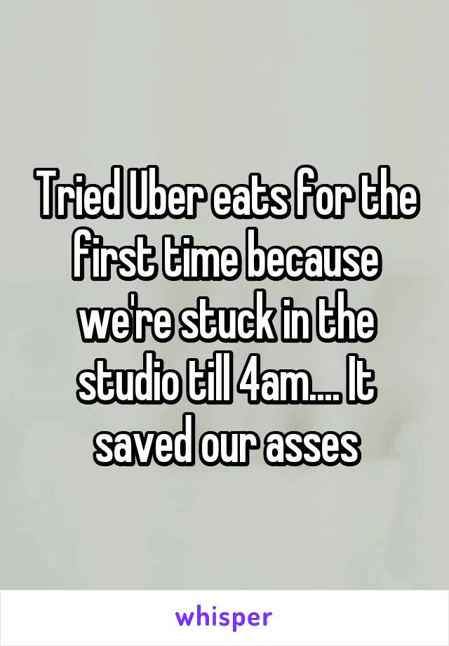 Tried Uber eats for the first time because we're stuck in the studio till 4am.... It saved our asses