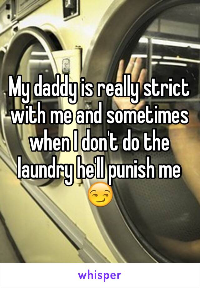 My daddy is really strict with me and sometimes when I don't do the laundry he'll punish me 😏