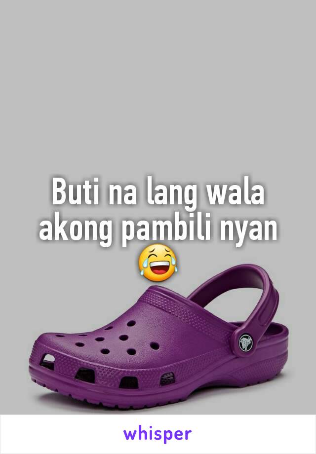 Buti na lang wala akong pambili nyan 😂