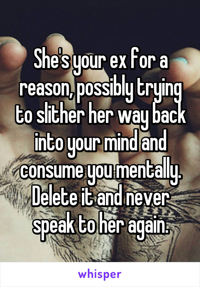 She's your ex for a reason, possibly trying to slither her way back into your mind and consume you mentally. Delete it and never speak to her again.